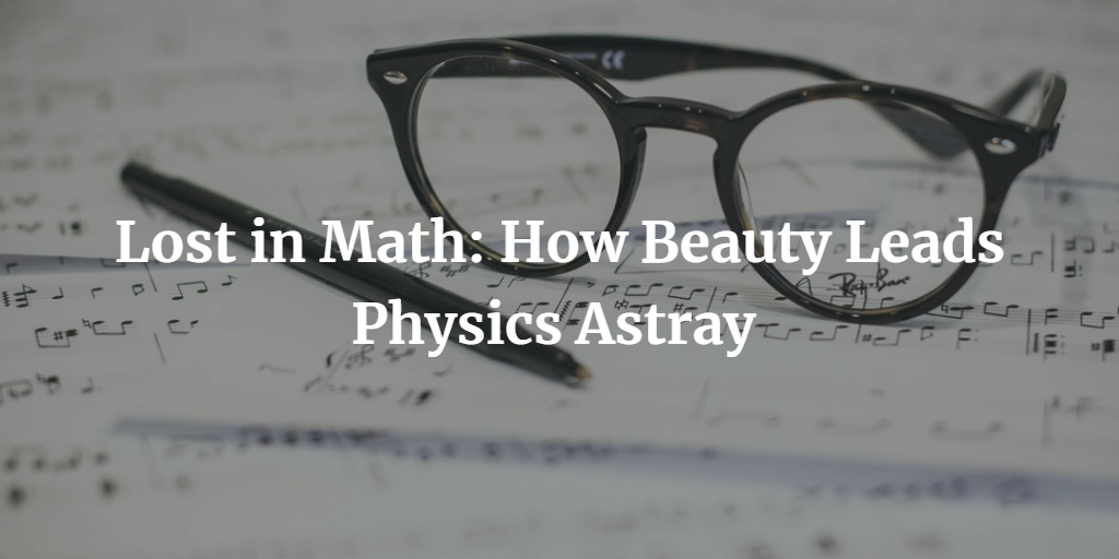 Lost in Math: How Beauty Leads Physics Astray