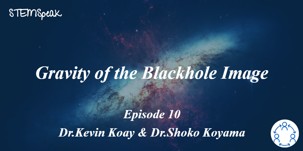 Gravity of the Blackhole Image - Dr.Kevin Koay and Dr.Shoko Koyama